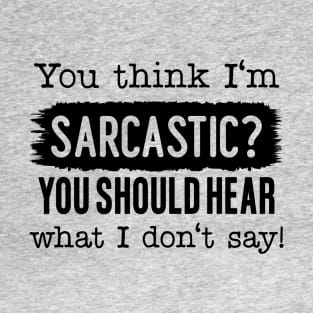 You Think I'm Sarcastic? T-Shirt